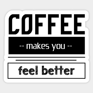 coffee makes you feel better - coffee addict Sticker